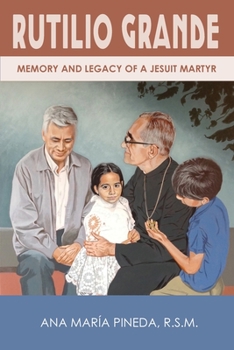 Paperback Rutilio Grande: Memory and Legacy of a Jesuit Martyr Book