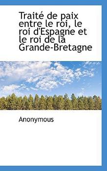 Paperback Trait de Paix Entre Le Roi, Le Roi D'Espagne Et Le Roi de La Grande-Bretagne [French] Book