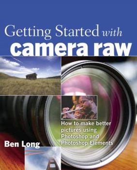 Paperback Getting Started with Camera Raw: How to Make Better Pictures Using Photoshop and Photoshop Elements Book