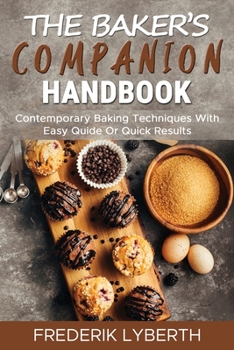 Paperback The Baker's Companion Handbook: Contemporary Baking Techniques With Easy Quide Or Quick Results Book