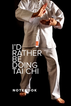I’d Rather Be Doing Tai Chi - Notebook: Blank Ruled Gift Notebook