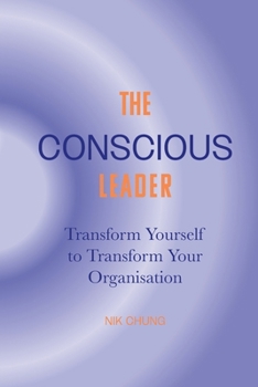Paperback The Conscious Leader: Transform Yourself to Transform Your Organisation Book