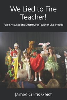 Paperback We Lied to Fire Teacher!: False Accusations Destroying Teacher Livelihoods Book