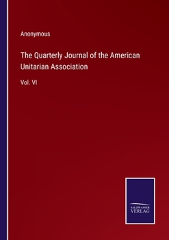 Paperback The Quarterly Journal of the American Unitarian Association: Vol. VI Book