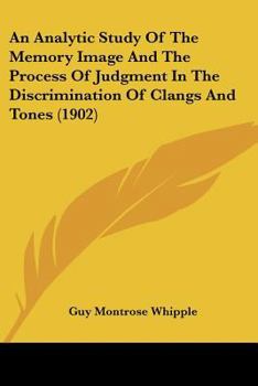 Paperback An Analytic Study Of The Memory Image And The Process Of Judgment In The Discrimination Of Clangs And Tones (1902) Book