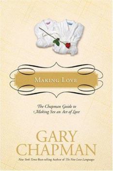 Hardcover Making Love: The Chapman Guide to Making Sex an Act of Love Book