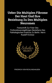 Hardcover Ueber Die Multiplen Fibrome Der Haut Und Ihre Beziehung Zu Den Multiplen Neuromen: Festschrift Zur Feier Des Fünfundzwanzigjährigen Bestehens Des Path [German] Book