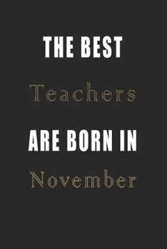 The best Teachers are born in November journal: Lined Teachers Diary Notebook, Journal or Planner and Teachers Gift,Thank You Gift for Teachers or Gift Idea for Retirement