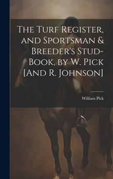 Hardcover The Turf Register, and Sportsman & Breeder's Stud-Book, by W. Pick [And R. Johnson] Book