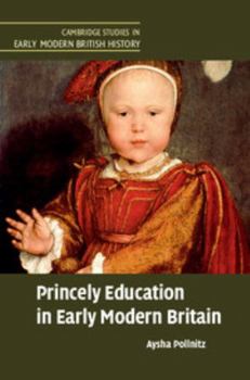 Princely Education in Early Modern Britain - Book  of the Cambridge Studies in Early Modern British History