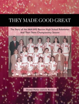 Hardcover They Made Good Great: The Story of the 1969-1970 Berrien High School Rebelettes And Their Championship Season Book