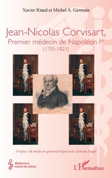 Jean-Nicolas Corvisart, Premier médecin de Napoléon Ier: (1755-1821) (Médecine À Travers Les Siècles) (French Edition)