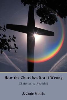 Paperback How the Churches Got It Wrong: Christianity Revealed Book