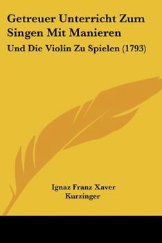 Paperback Getreuer Unterricht Zum Singen Mit Manieren: Und Die Violin Zu Spielen (1793) [German] Book