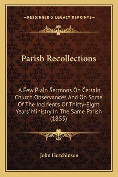 Paperback Parish Recollections: A Few Plain Sermons On Certain Church Observances And On Some Of The Incidents Of Thirty-Eight Years' Ministry In The Book
