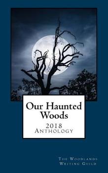 Paperback Our Haunted Woods: Woodlands Writing Guild 2018 Anthology Book