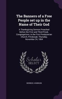 Hardcover The Banners of a Free People set up in the Name of Their God: A Thanksgiving Sermon Preached Before the First and Third Presb. Congregations, in the F Book