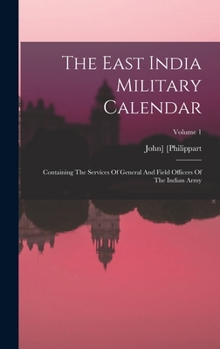 Hardcover The East India Military Calendar: Containing The Services Of General And Field Officers Of The Indian Army; Volume 1 Book