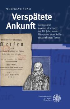 Hardcover Verspatete Ankunft: Montaignes 'Journal de Voyage' Im 18. Jahrhundert: Rezeption Eines Fruhneuzeitlichen Textes [German] Book