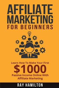 Paperback Affiliate Marketing: Learn How To Make Your First $1000 Passive Income Online Book