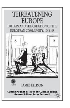 Paperback Threatening Europe: Britain and the Creation of the European Community, 1955-58 Book