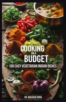 Paperback Cooking on a Budget: 100 Easy Vegetarian Indian Dishes: Tasty, Quick and Affordable Recipes Book