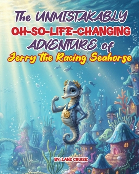The UNMISTAKINGLY Oh-So-Life-Changing ADVENTURE of Jerry the Racing Seahorse