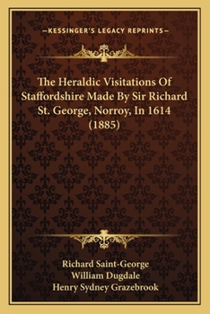 Paperback The Heraldic Visitations Of Staffordshire Made By Sir Richard St. George, Norroy, In 1614 (1885) Book