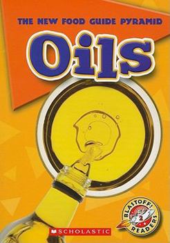 Oils (Blastoff! Readers) (The New Food Guide Pyramid) (The New Food Guide Pyramid)