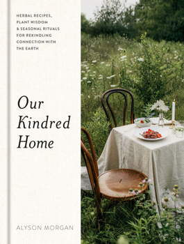 Hardcover Our Kindred Home: Herbal Recipes, Plant Wisdom, and Seasonal Rituals for Rekindling Connection with the Earth Book