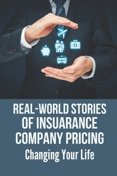 Paperback Real-World Stories Of Insuarance Company Pricing: Changing Your Life: Mysteries Of Insurance Company Pricing Book