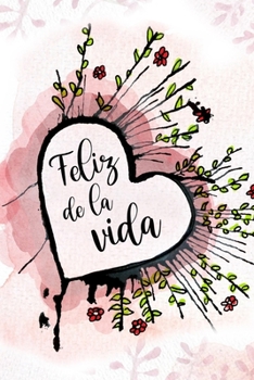 Feliz de la vida (Spanish Edition): Cuaderno/diario motivacional | As Happy As Can Be (Loving life): Motivational Notebook/Journal (Uplifting and Encouraging Girly Gifts)