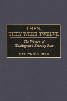 Hardcover Then, They Were Twelve: The Women of Washington's Embassy Row Book