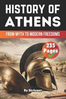 The History of Athens: From Myth to Modern Freedoms (The History of Cities)