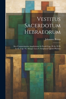 Paperback Vestitus Sacerdotum Hebraeorum: Sive Commentarius Amplissimus In Exodi Cap. 28 Ac 39 Et Levit. Cap. 16, Aliaque Loca S. Scripturae Quam Plurima [Italian] Book