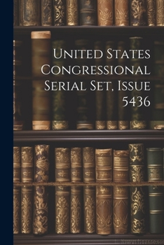Paperback United States Congressional Serial Set, Issue 5436 Book