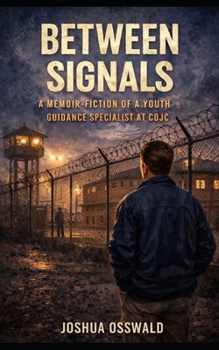 BETWEEN SIGNALS: A Memoir-Fiction of a Youth Guidance Specialist at COJC
