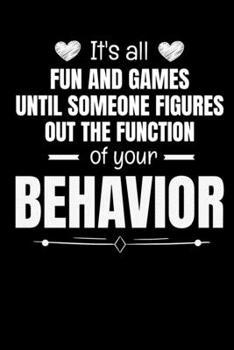 Paperback It's All Fun And Games Until Someone Figures Out The Function Of Your Behavior: Notebook: Dot Grid 120 Pages: Gift For Board Certified Behavior Analys Book