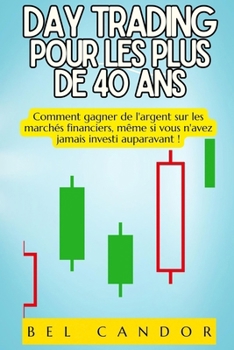 DAY TRADING POUR LES PLUS DE 40 ANS: Comment gagner de l'argent sur les marchés financiers, même si vous n'avez jamais investi auparavant ! (day trading FR) (French Edition)