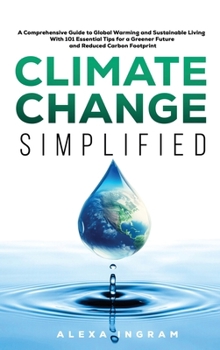 Hardcover Climate Change Simplified: A Comprehensive Guide to Global Warming and Sustainable Living with 101 Essential Tips for a Greener Future and Reduced Car Book