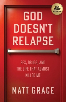 Hardcover God Doesn't Relapse: Sex, Drugs, and the Life That Almost Killed Me Book