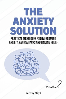 Paperback The Anxiety Solution: Practical Techniques for Overcoming Anxiety, Panic Attacks and Finding Relief Book