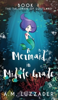 A Mermaid in Middle Grade: Book 1: The Talisman of Lostland (1)