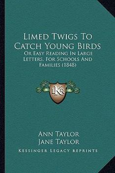 Paperback Limed Twigs To Catch Young Birds: Or Easy Reading In Large Letters, For Schools And Families (1848) Book