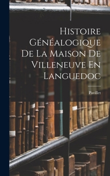 Hardcover Histoire Généalogique De La Maison De Villeneuve En Languedoc [French] Book