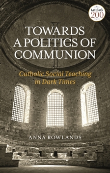 Paperback Towards a Politics of Communion: Catholic Social Teaching in Dark Times Book