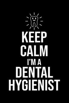 Keep Calm I'm A Dental Hygienist: Funny Dental Hygienist Lined Journal Gifts.  This Dental Hygienist Lined Journal notebook gift for dental hygienist ... interested in dental health & dental hygiene.