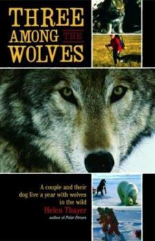 Hardcover Three Among the Wolves: A Couple and Their Dog Live a Year with Wolves in the Wild Book