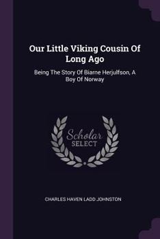 Our Little Viking Cousin Of Long Ago: Being The Story Of Biarne Herjulfson, A Boy Of Norway - Book  of the Our little cousin of long ago