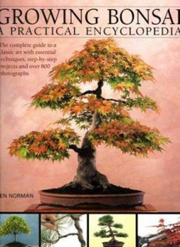 Hardcover Growing Bonsai: A Practical Encyclopedia: The Complete Guide to a Classic Art with Essential Techniques, Step-By-Step Projects and Over 800 Photograph Book